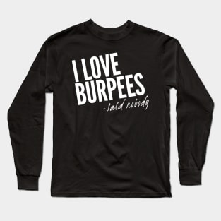 I Love Burpees - Said Nobody Long Sleeve T-Shirt